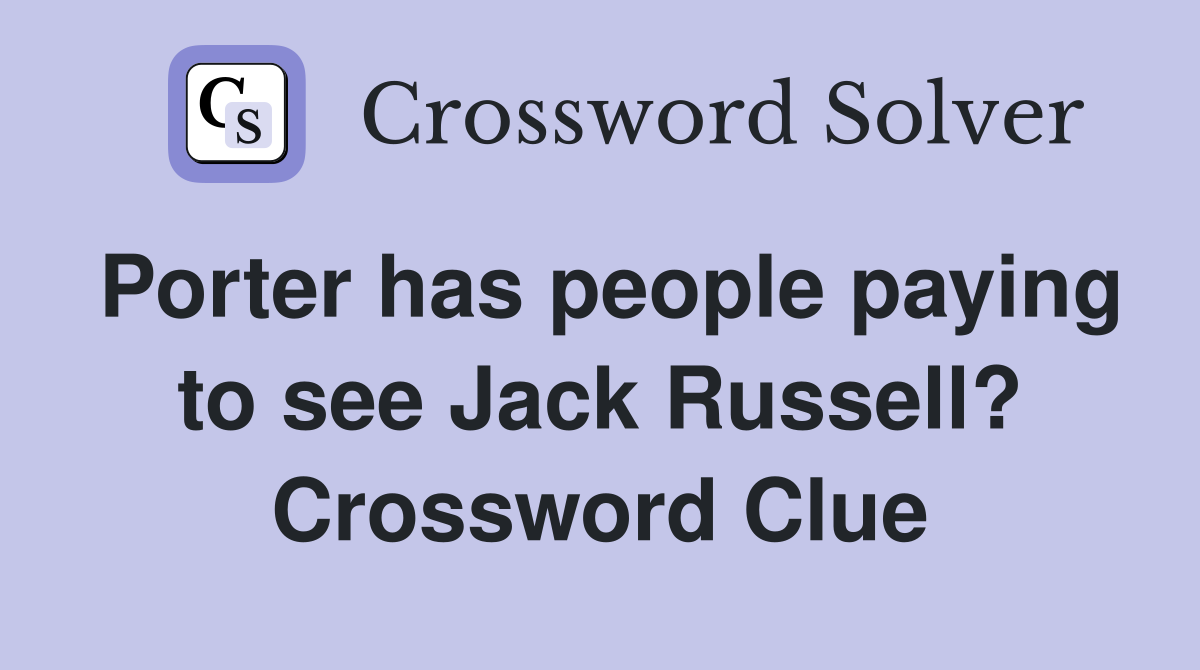 Porter has people paying to see Jack Russell? Crossword Clue Answers